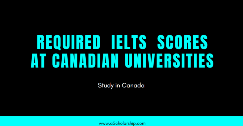 IELTS Score Required in Canadian Universities for Admissions in 2024