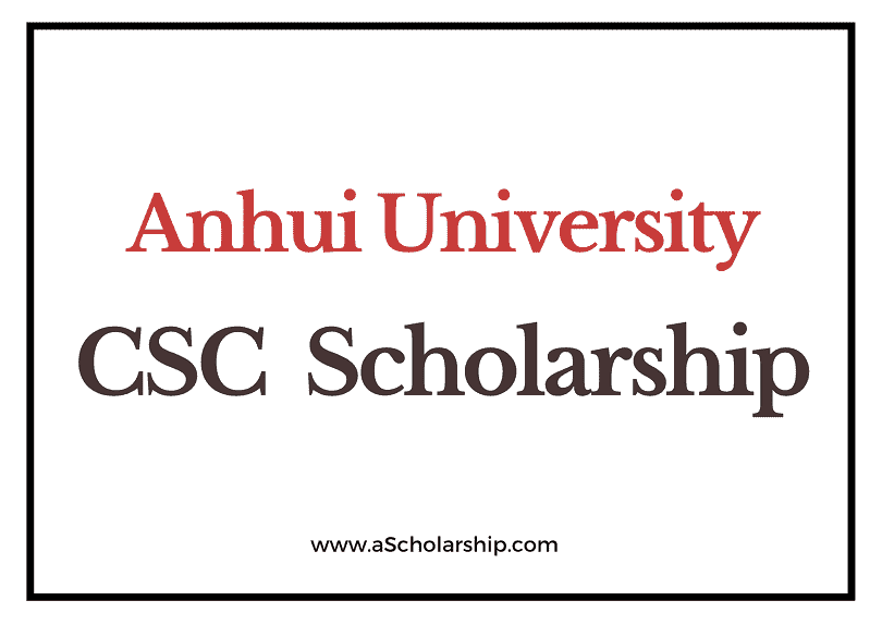 Anhui University (CSC) Scholarship 2022-2023 - China Scholarship Council - Chinese Government Scholarship