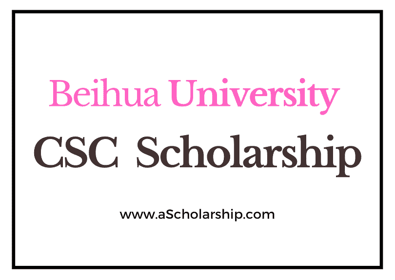 Beihua University (CSC) Scholarship 2022-2023 - China Scholarship Council - Chinese Government Scholarship