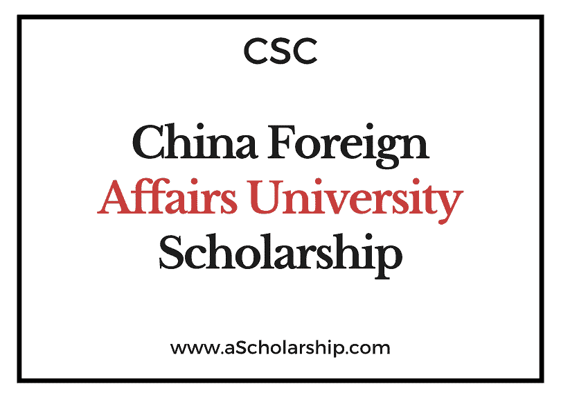 China Foreign Affairs University (CSC) Scholarship 2022-2023 - China Scholarship Council - Chinese Government Scholarship