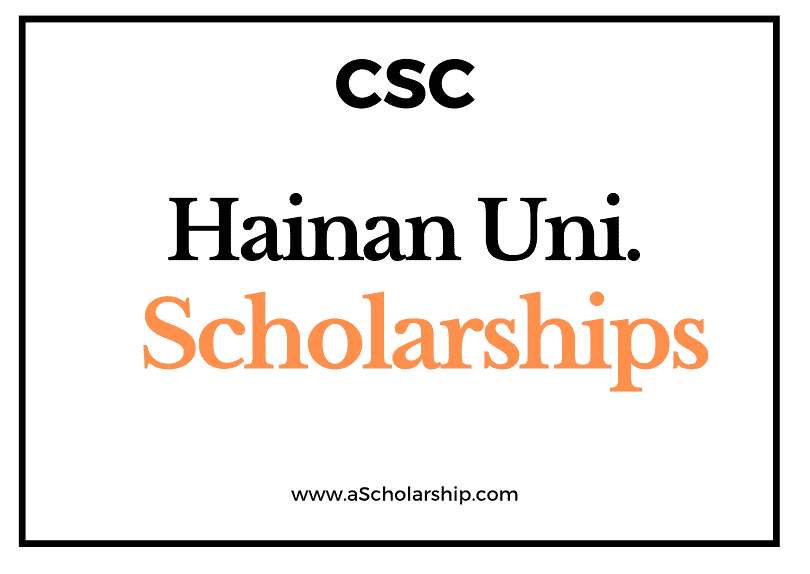 Hainan University (CSC) Scholarship 2022-2023 - China Scholarship Council - Chinese Government Scholarship