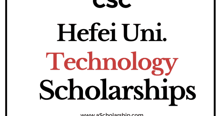 Hefei University of Technology (CSC) Scholarship 2022-2023 - China Scholarship Council - Chinese Government Scholarship