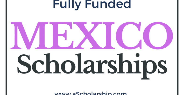 Mexico Scholarships 2022-2023 Study for free in Mexican Universities!