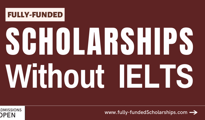 Fully funded Scholarships Without IELTS
