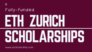 ETH Zurich Scholarships 2024-2025 to Study for free in Switzerland